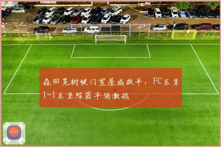 森田晃树破门室屋成扳平,FC东京1-1东京绿茵半场激战