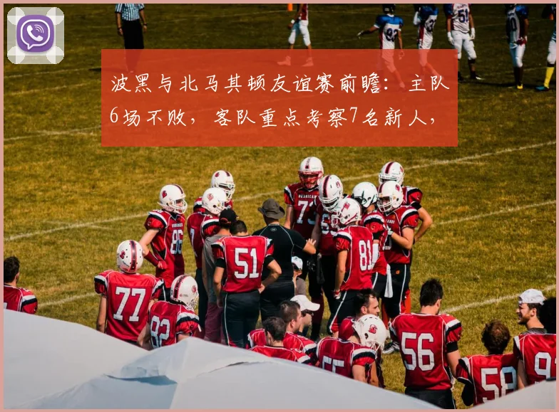 波黑与北马其顿友谊赛前瞻:主队6场不败,客队重点考察7名新人,攻防实力解析