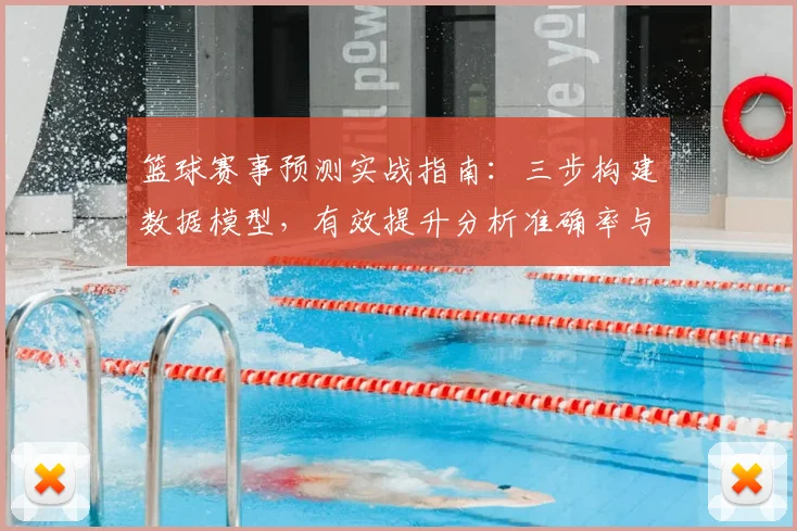 篮球赛事预测实战指南：三步构建数据模型，有效提升分析准确率与胜率